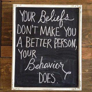 Beliefs don't make you a better person. Behavior does.